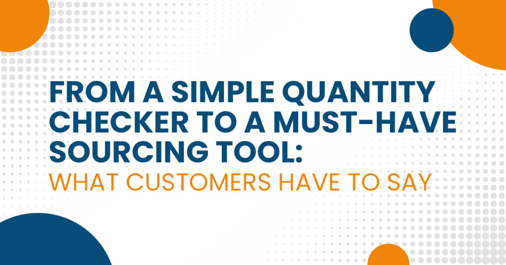 From a Simple Quantity Checker to a Must-have Sourcing Tool: What Customers Have to Say